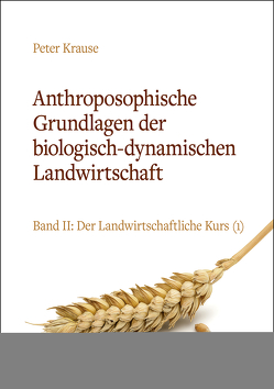 Anthroposophische Grundlagen der biologisch-dynamischen Landwirtschaft von Krause,  Peter