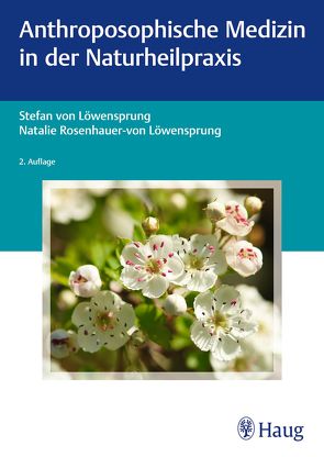 Anthroposophische Medizin in der Naturheilpraxis von Rosenhauer von Löwensprung,  Natalie, von Löwensprung,  Stefan