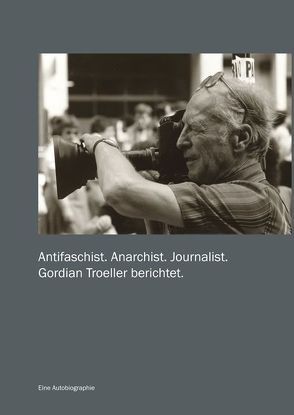 Antifaschist. Anarchist. Journalist von Becker-Ross-Troeller,  Ingrid, Troeller,  Gordian