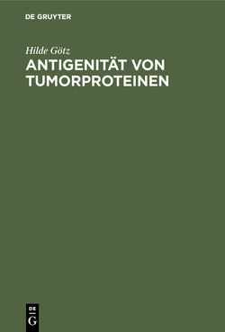 Antigenität von Tumorproteinen von Götz,  Hilde