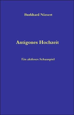 Antigones Hochzeit – Ein aktloses Schauspiel von Niesert,  Burkhard