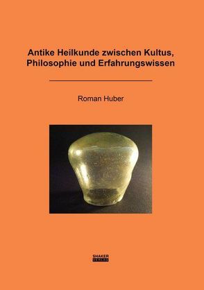 Antike Heilkunde zwischen Kultus, Philosophie und Erfahrungswissen von Huber,  Roman