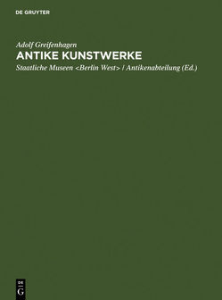 Antike Kunstwerke von Greifenhagen,  Adolf, Staatliche Museen Berlin,  West / Antikenabteilung