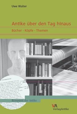 Antike über den Tag hinaus von Walter,  Uwe