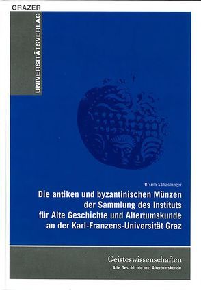 Antike und byzantinische Münzen der Sammlung des Instituts für Alte Geschichte und Altertumskunde an der Karl-Franzens-Universität Graz von Schachinger,  Ursula