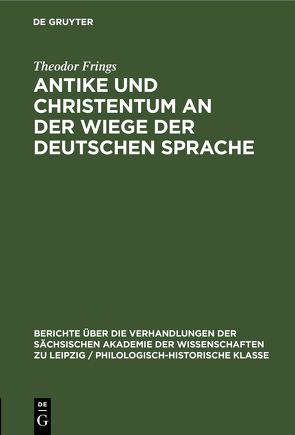 Antike und Christentum an der Wiege der Deutschen Sprache von Frings,  Theodor