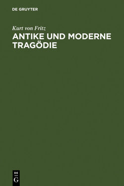 Antike und moderne Tragödie von Fritz,  Kurt von