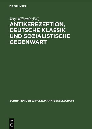 Antikerezeption, deutsche Klassik und sozialistische Gegenwart von Irmscher,  Johannes, Milbradt,  Jörg