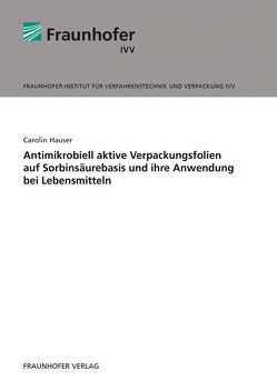 Antimikrobiell aktive Verpackungsfolien auf Sorbinsäurebasis und ihre Anwendung bei Lebensmitteln. von Hauser,  Carolin