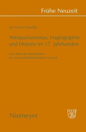 Antiquarianismus, Hagiographie und Historie im 17. Jahrhundert von Sawilla,  Jan Marco