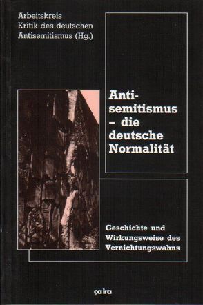 Antisemitismus – die deutsche Normalität von Arbeitskreis Kritik d. deutschen Antisemitismus, Bakonyi,  Rainer, Haury,  Thomas, Hoffmann,  Lutz, Kunstreich,  Tjark, Kuth,  Ines, Leyrer,  Katja, Pohrt,  Wolfgang, Rensmann,  Lars, Schatz,  Holger, Scheit,  Gerhard, Semmel,  Martin, Steidle,  Hans, Übelacker,  Karin, Weiss,  Michael, Wertmüller,  Justus, Woeldike,  Andrea