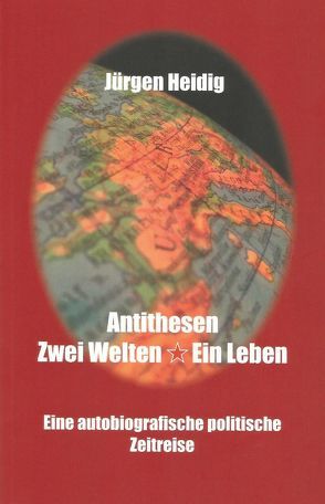 Antithesen, Zwei Welten – Ein Leben von Heidig,  Jürgen