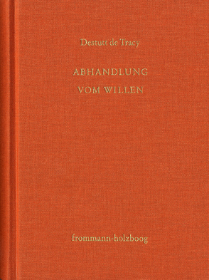 Antoine Louis Claude Destutt de Tracy: Grundzüge einer Ideenlehre / Band IV-V: Abhandlung vom Willen von Destutt de Tracy,  Antoine Louis Claude, Sandkühler,  Hans Jörg, Sonnenschein-Werner,  Claus