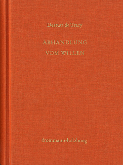 Antoine Louis Claude Destutt de Tracy: Grundzüge einer Ideenlehre / Band IV-V: Abhandlung vom Willen und von seinen Auswirkungen von Destutt de Tracy,  Antoine Louis Claude, Sandkühler,  Hans Jörg, Sonnenschein-Werner,  Claus