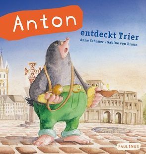 Anton entdeckt Trier von Schauer,  Anne, von Braun,  Sabine