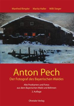 Anton Pech -der Fotograf des Bayerischen Waldes von Haller,  Marita, Rimpler,  Manfred, Schopf,  Hans, Steger,  Willi