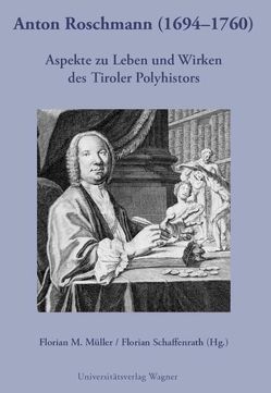 Anton Roschmann (1694-1740) von Müller,  Florian M., Schaffenrath,  Florian