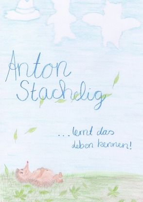 Anton Stachelig lernt das Leben kennen von Hüning,  Anna