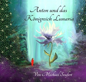 Anton und das Königreich Lunaria von Seufert,  Michael