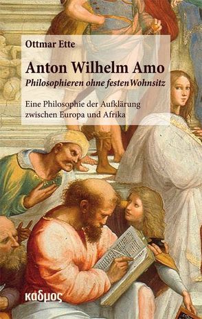 Anton Wilhelm Amo – Philosophieren ohne festen Wohnsitz von Ette,  Ottmar