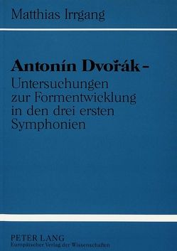 Antonín Dvorák – Untersuchungen zur Formentwicklung in den drei ersten Symphonien von Irrgang,  Matthias