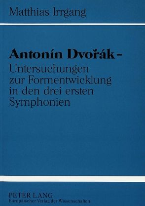 Antonín Dvorák – Untersuchungen zur Formentwicklung in den drei ersten Symphonien von Irrgang,  Matthias