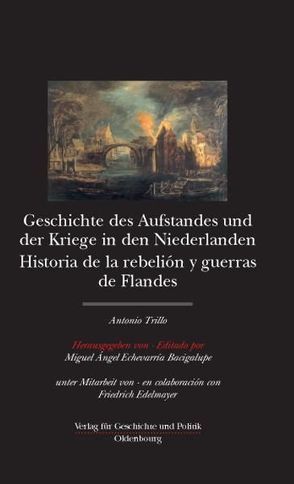 Antonio Trillo: Geschichte des Aufstandes und der Kriege in den Niederlanden von Echevarría Bacigalupe,  Miguel Ángel, Edelmayer,  Friedrich