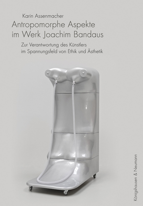 Anthropomorphe Aspekte im Werk von Joachim Bandau von Assenmacher,  Karin