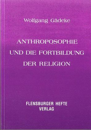 Antroposophie und die Fortbildung der Religion / Anthroposophie und die Fortbildung der Religion von Gädeke,  Johannes W, Gädeke,  Rudolf, Gädeke,  Wolfgang