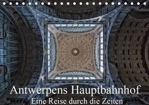 Antwerpens Hauptbahnhof – Eine Reise durch die Zeiten (Tischkalender 2019 DIN A5 quer) von Abel,  Micaela