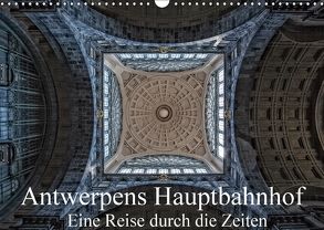 Antwerpens Hauptbahnhof – Eine Reise durch die Zeiten (Wandkalender 2018 DIN A3 quer) von Abel,  Micaela