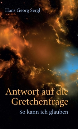 Antwort auf die Gretchenfrage von Prof. Dr. Sergl,  Hans Georg