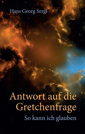 Antwort auf die Gretchenfrage von Prof. Dr. Sergl,  Hans Georg