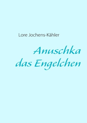 Anuschka, das Engelchen von Jochens-Kähler,  Lore