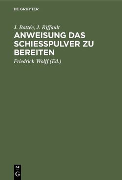 Anweisung das Schießpulver zu bereiten von Bottée,  J., Riffault,  J., Wolff,  Friedrich