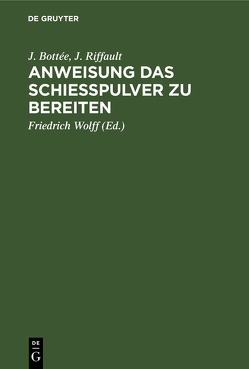 Anweisung das Schießpulver zu bereiten von Bottée,  J., Riffault,  J., Wolff,  Friedrich