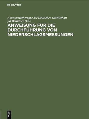 Anweisung für die Durchführung von Niederschlagsmessungen von Abwasserfachgruppe der Deutschen Gesellschaft für Bauwesen