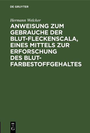 Anweisung zum Gebrauche der Blut-Fleckenscala, eines Mittels zur Erforschung des Blutfarbestoffgehaltes von Welcker,  Hermann