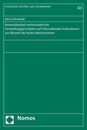 Anwendbarkeit rechtsstaatlicher Verwaltungsprinzipien auf internationale Institutionen am Beispiel der Kyoto-Mechanismen von Schroeder,  Nora