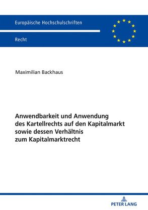 Anwendbarkeit und Anwendung des Kartellrechts auf den Kapitalmarkt sowie dessen Verhältnis zum Kapitalmarktrecht von Backhaus,  Maximilian