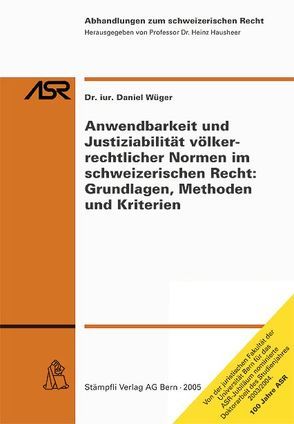 Anwendbarkeit und Justiziabilität völkerrechtlicher Normen im schweizerischen Recht: Grundlagen, Methoden und Kriterien von Wüger,  Daniel