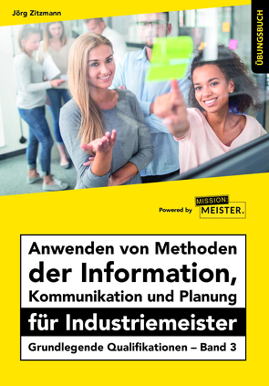 Anwenden von Methoden der Information, Kommunikation und Planung für Industriemeister Übungsbuch von Zitzmann,  Jörg