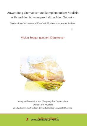 Anwendung alternativer und komplementärer Medizin während der Schwangerschaft und der Geburt – Motivationsfaktoren und Persönlichkeiten werdender Mütter von Seeger genannt Dütemeyer,  Vivien