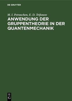 Anwendung der Gruppentheorie in der Quantenmechanik von Kühnel,  Adolf, Petraschen,  M. I., Trifonow,  E. D.