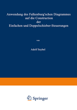 Anwendung des Falkenburg’schen Diagrammes auf die Construction der Einfachen und Doppelschieber-Steuerungen von Seybel,  Adolf