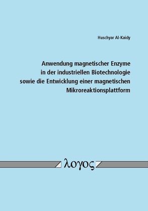 Anwendung magnetischer Enzyme in der industriellen Biotechnologie sowie die Entwicklung einer magnetischen Mikroreaktionsplattform von Al-Kaidy,  Huschyar