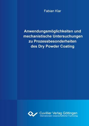 Anwendungsmöglichkeiten und mechanistische Untersuchungen zu Prozessbesonderheiten des Dry Powder Coating von Klar,  Fabian