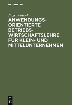 Anwendungsorientierte Betriebswirtschaftslehre für Klein- und Mittelunternehmen von Bussiek,  Jürgen