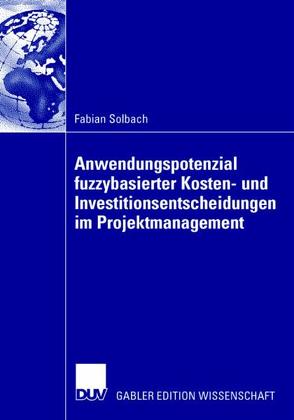 Anwendungspotenzial fuzzybasierter Kosten- und Investitionsentscheidungen im Projektmanagement von Betz,  Prof. Dr. Stefan, Solbach,  Fabian