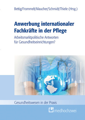 Anwerbung internationaler Fachkräfte in der Pflege von Bettig,  Uwe, Frommelt,  Mona, Maucher,  Helene, Schmidt,  Roland, Thiele,  Günter